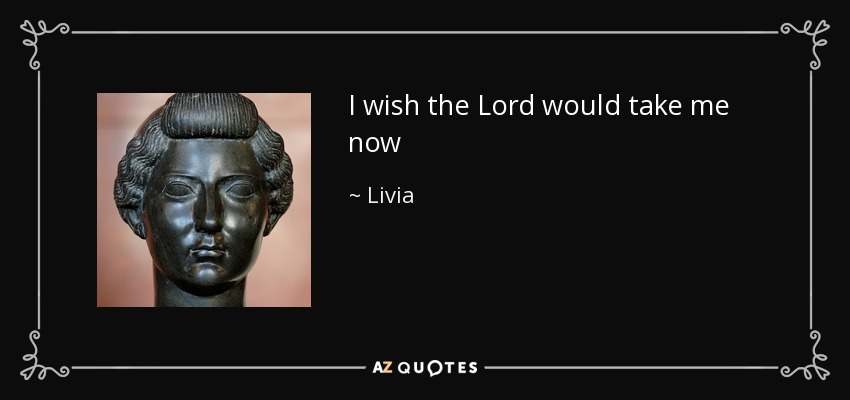 quote-i-wish-the-lord-would-take-me-now-livia-122-24-88.jpg