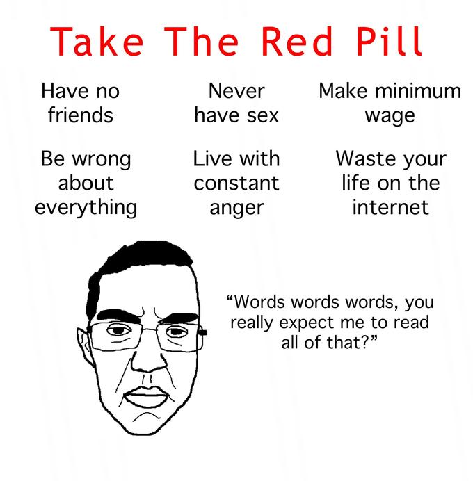 Take The Red Pill Нave no Never Make minimum friends have sex wage Be wrong about Waste your life on the Live with constant everything anger internet Words words words, you really expect me to read all of that? Eyewear Glasses Vision care Cheek Chin Forehead Text Eyebrow Line Jaw Font