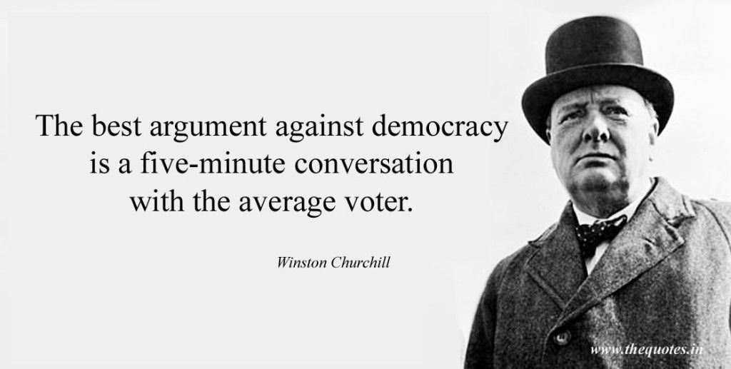 The best argument against democracy is a five-minute conversation with the average  voter – Winston C… | Churchill quotes, Winston churchill quotes, Democracy  quotes