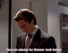 a man in a suit and tie says  you can always be thinner, look better 