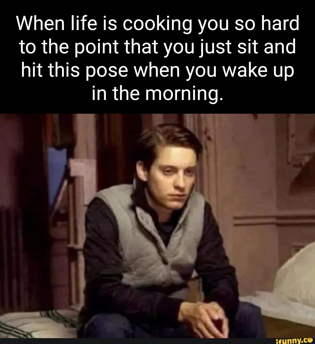 When life is cooking you so hard to the point that you just sit and hit  this pose when you wake up in the morning. - iFunny