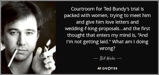 Image result for ted bundy quotes | Bill hicks quotes, Bill hicks, Energy  quotes