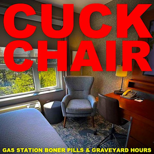 Cuck Chair - song and lyrics by Gas Station Boner Pills, Graveyard Hours |  Spotify
