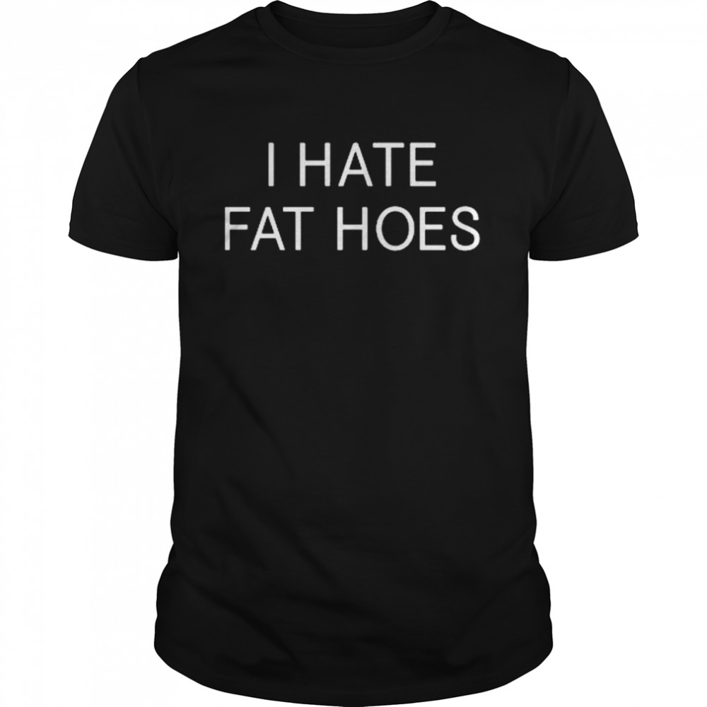 i-hate-fat-hoes--classic-mens-t-shirt.jpg