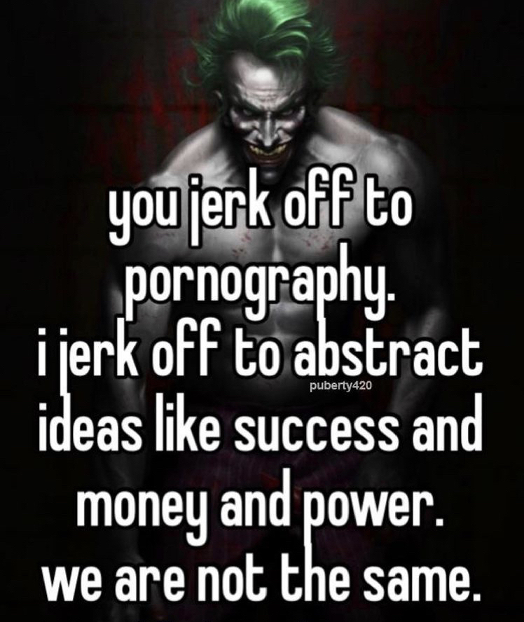 You Jerk Off to Pornography / I Jerk Off to Abstract Ideas | Know Your Meme