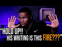 a man wearing glasses and a nike shirt says  hold up !! his writing is this fire ?? 