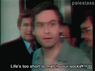 ted-bundy-lifes-too-short-for-matching-socks.gif