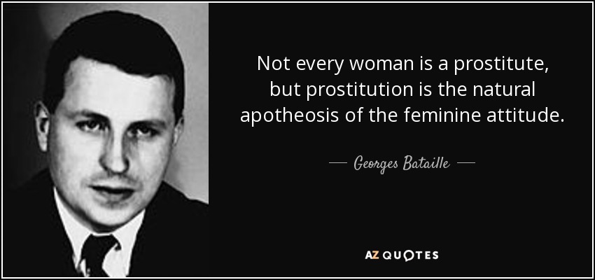 Georges Bataille quote: Not every woman is a prostitute, but prostitution  is the...