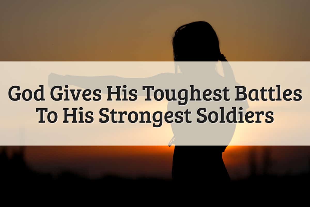 Featured-Image-God-Gives-His-Toughest-Battles-To-His-Strongest-Soldiers.jpg