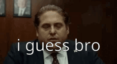 jonah-hill-i-guess-bro.gif