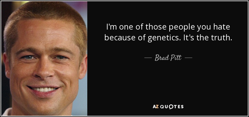 quote-i-m-one-of-those-people-you-hate-because-of-genetics-it-s-the-truth-brad-pitt-23-27-70.jpg