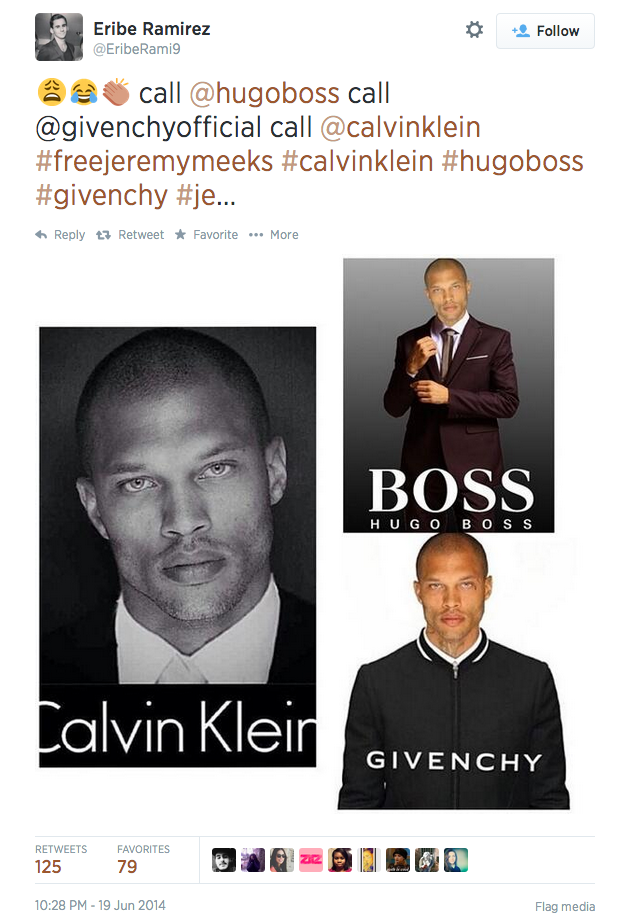 Eribe Ramirez Follow EribeRami9 台傘 call @hugoboss call @givenchyofficial call @calvinklein #freejeremymeeks #calvinklein #hugoboss #givenchy #je.. Reply Retweet * Favorite More BOSS H U G O BO S S alvin Klein E RETWEETSFAVORITES 125 79 10:28 PM-19 Jun 2014 Flag media