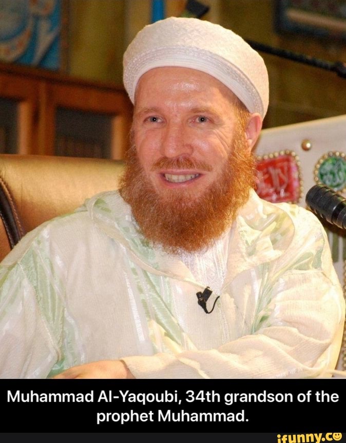 Muhammad AI-Yaqoubi, 34th grandson of the prophet Muhammad. - Muhammad  Al-Yaqoubi, 34th grandson of the prophet Muhammad. - iFunny :)