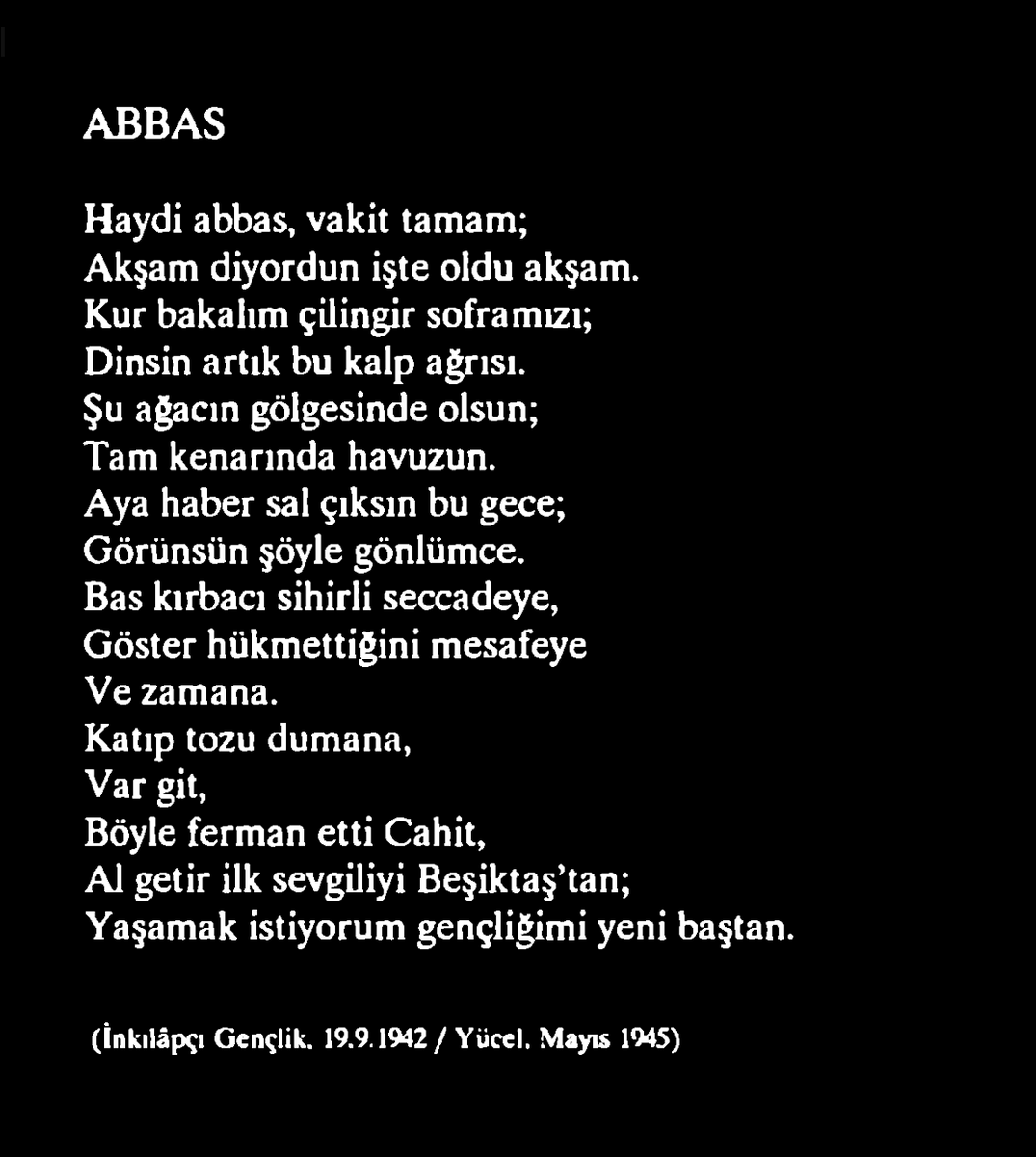 Haydi abbas, vakit tamam; Akşam diyordun işte oldu akşam. Kur bakalım  çilingir soframızı; Dinsin artık bu kalp ağrısı. 🍂 cahit sıtkı