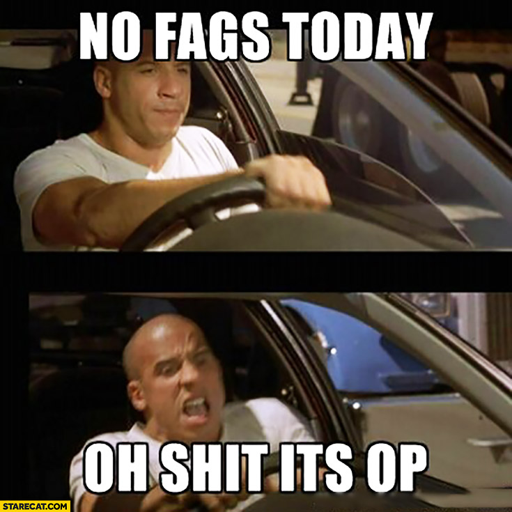 no-fags-today-oh-shit-its-op-meme-vin-diesel.jpg