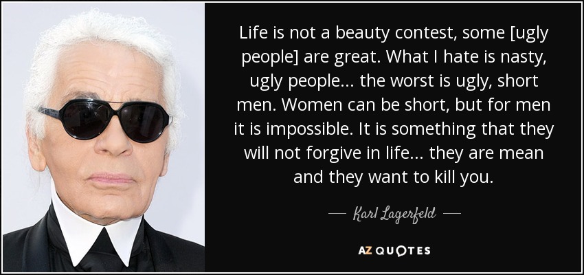 quote-life-is-not-a-beauty-contest-some-ugly-people-are-great-what-i-hate-is-nasty-ugly-people-karl-lagerfeld-72-44-75.jpg
