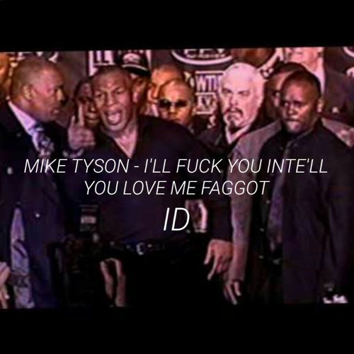 Stream Mike Tyson x ID - I'll Fuck You Till You Love Me Faggot!! (Original  Mix) by ID. | Listen online for free on SoundCloud