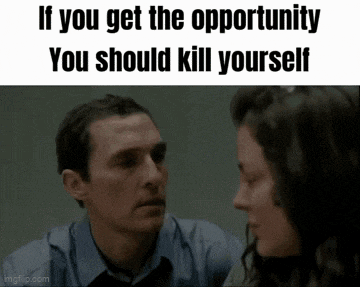 a man and a woman are looking at each other and the man says if you get the opportunity you should kill yourself
