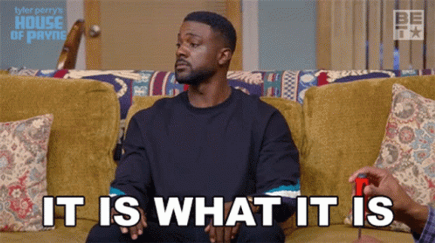 it-is-what-it-is-house-of-payne-3kvlk9micghyzti0.gif