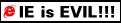 IE is EVIL! IE is EVIL!