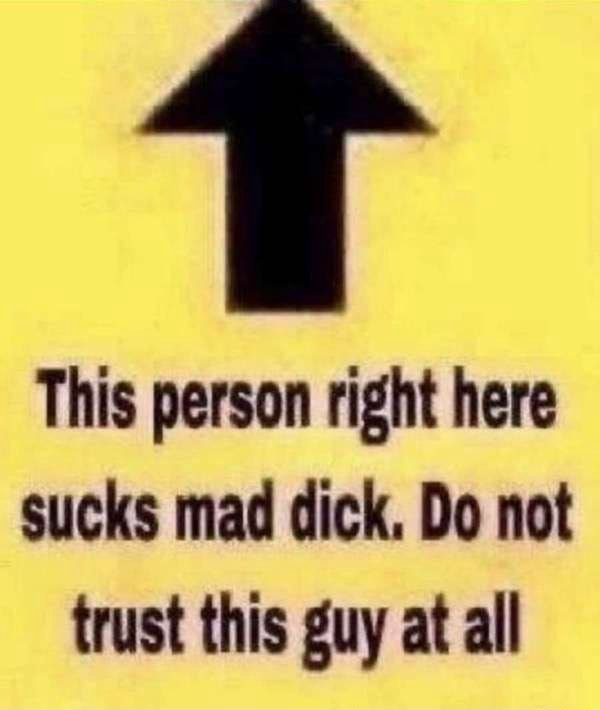 This person right here sucks mad dick. Do not trust this guy at all - iFunny This person right here sucks mad dick. Do not trust this guy at all - iFunny