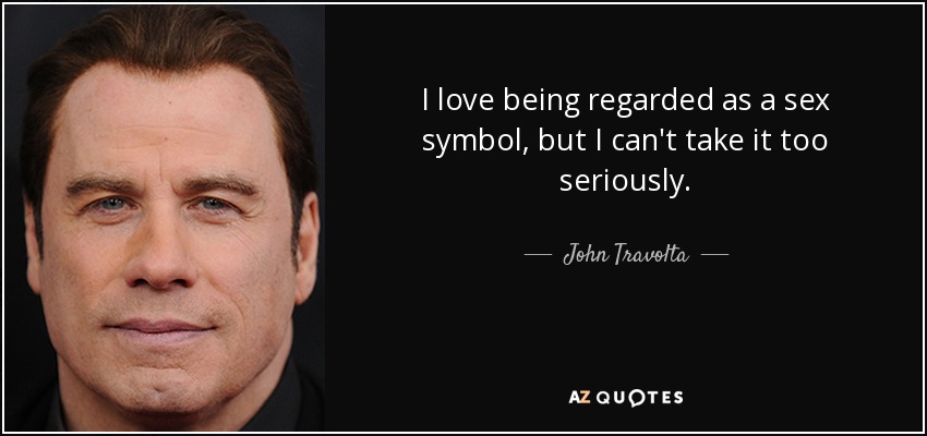 quote-i-love-being-regarded-as-a-sex-symbol-but-i-can-t-take-it-too-seriously-john-travolta-29-65-64.jpg