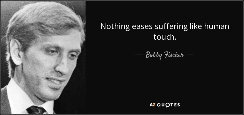 quote-nothing-eases-suffering-like-human-touch-bobby-fischer-65-53-91.jpg