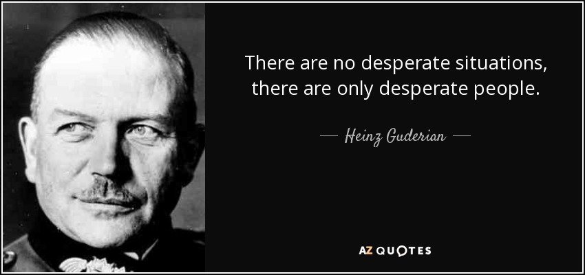 quote-there-are-no-desperate-situations-there-are-only-desperate-people-heinz-guderian-11-88-82.jpg