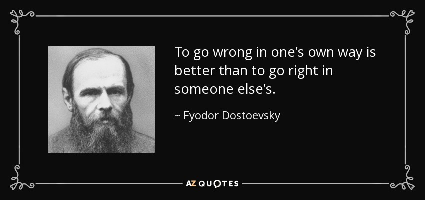 quote-to-go-wrong-in-one-s-own-way-is-better-than-to-go-right-in-someone-else-s-fyodor-dostoevsky-35-23-68.jpg