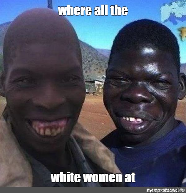 Meme: "where all the white women at" - All Templates - Meme-arsenal.com